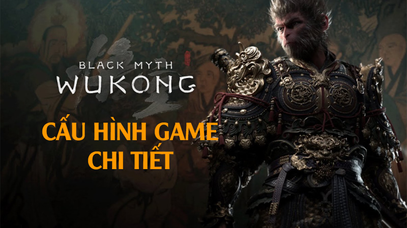 Cấu Hình Black Myth: Wukong Cần Nhiều RAM, Ổ Cứng Khủng Đồ Họa Khủng